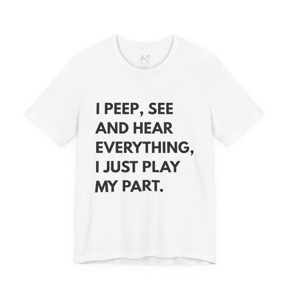 Statement Graphic Tee — "I Peep, See and Hear Everything, I Just Play My Part."