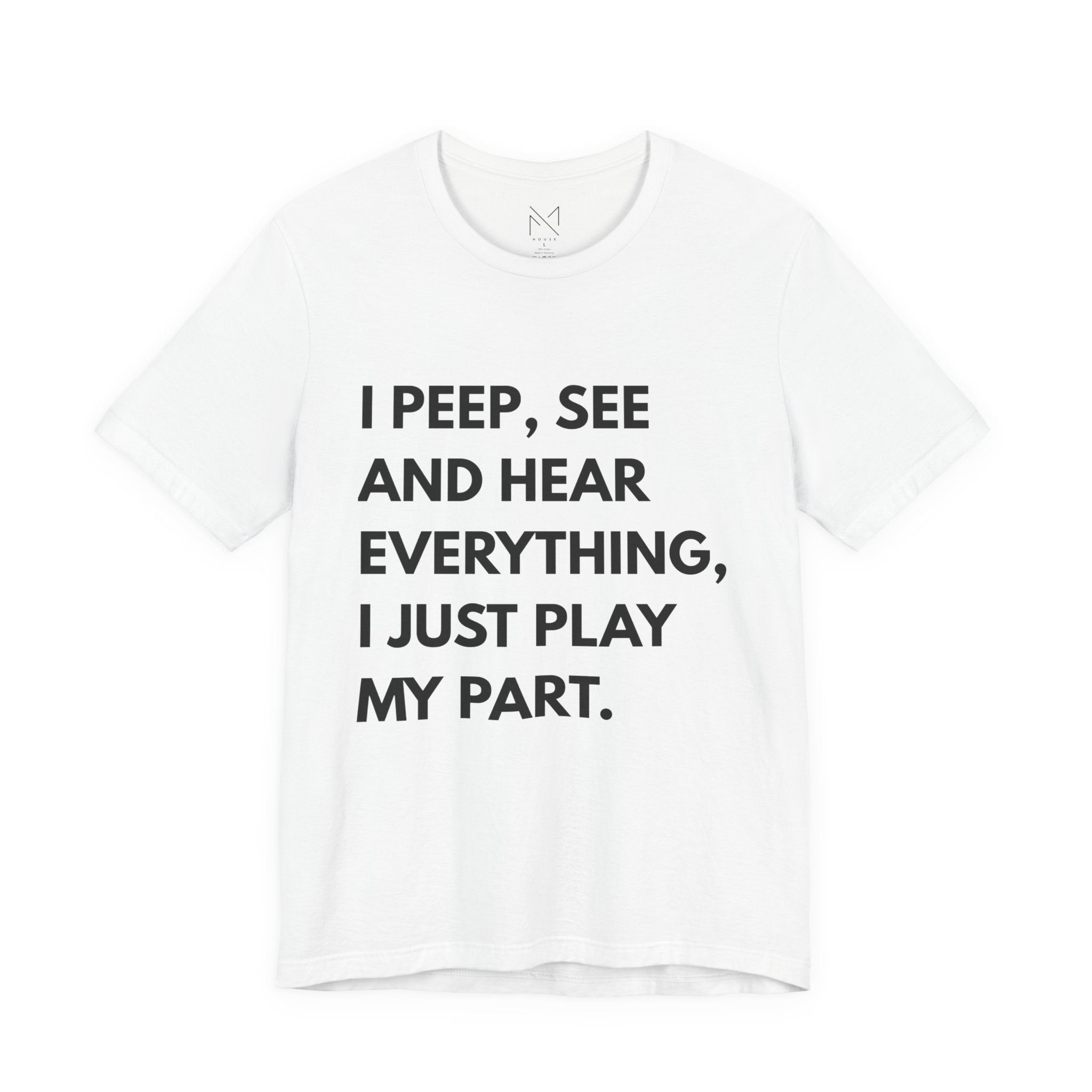 Statement Graphic Tee — "I Peep, See and Hear Everything, I Just Play My Part."